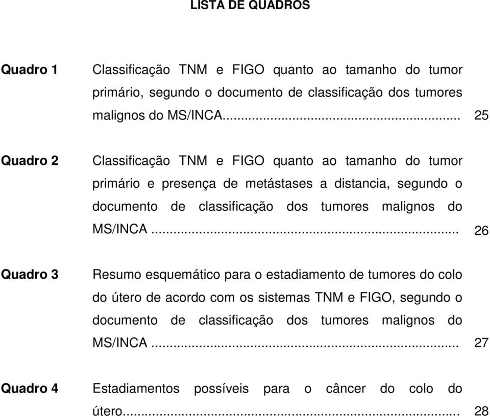 .. 25 Quadro 2 Classificação TNM e FIGO quanto ao tamanho do tumor primário e presença de metástases a distancia, segundo o documento de classificação