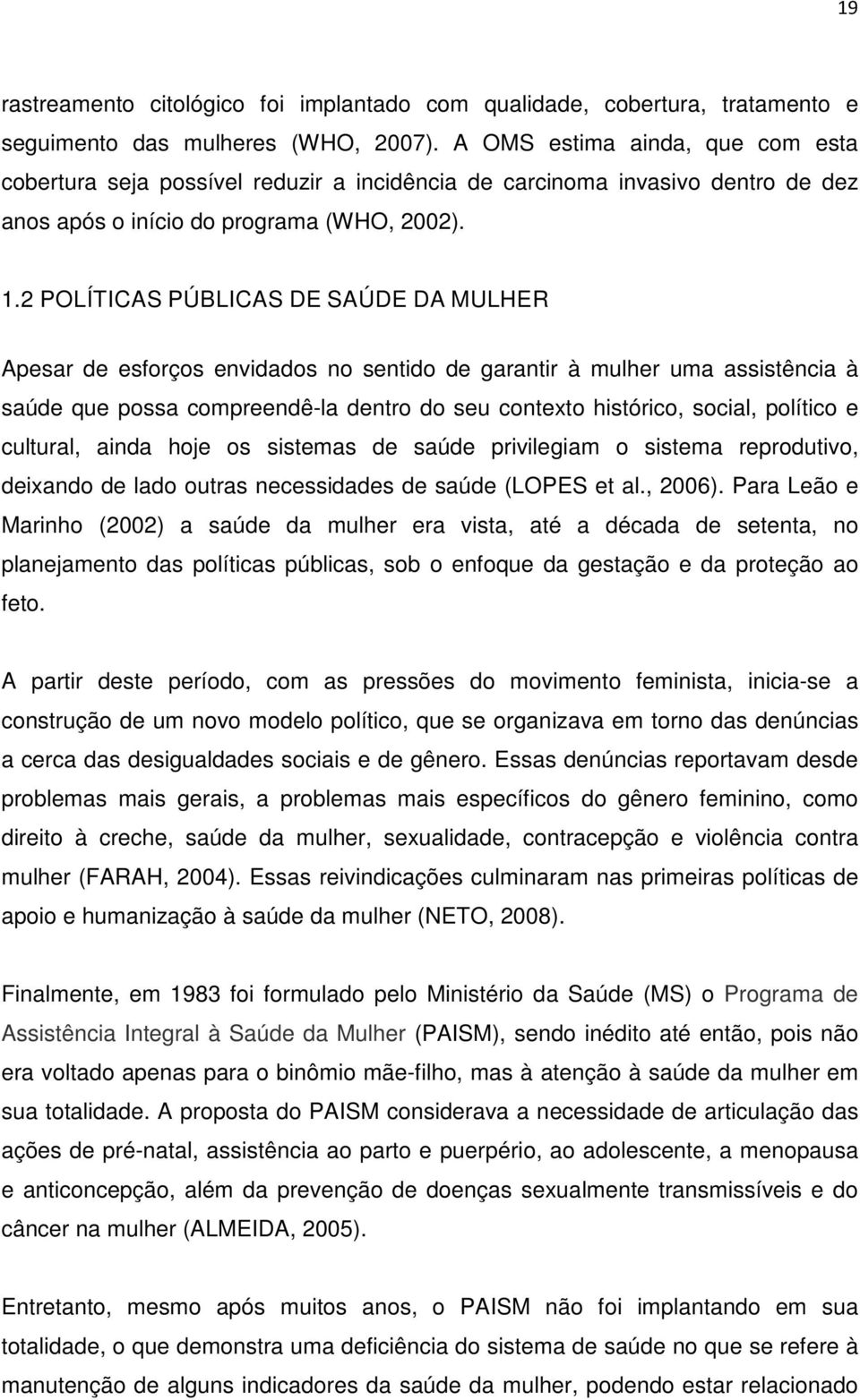 2 POLÍTICAS PÚBLICAS DE SAÚDE DA MULHER Apesar de esforços envidados no sentido de garantir à mulher uma assistência à saúde que possa compreendê-la dentro do seu contexto histórico, social, político