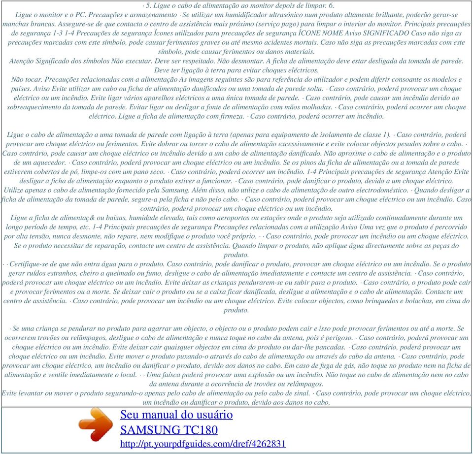 Assegure-se de que contacta o centro de assistência mais próximo (serviço pago) para limpar o interior do monitor.