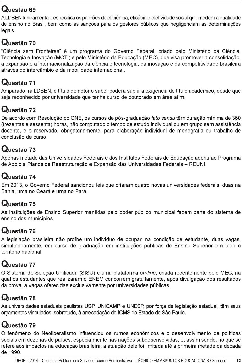 Questão 70 Ciência sem Fronteiras é um programa do Governo Federal, criado pelo Ministério da Ciência, Tecnologia e Inovação (MCTI) e pelo Ministério da Educação (MEC), que visa promover a