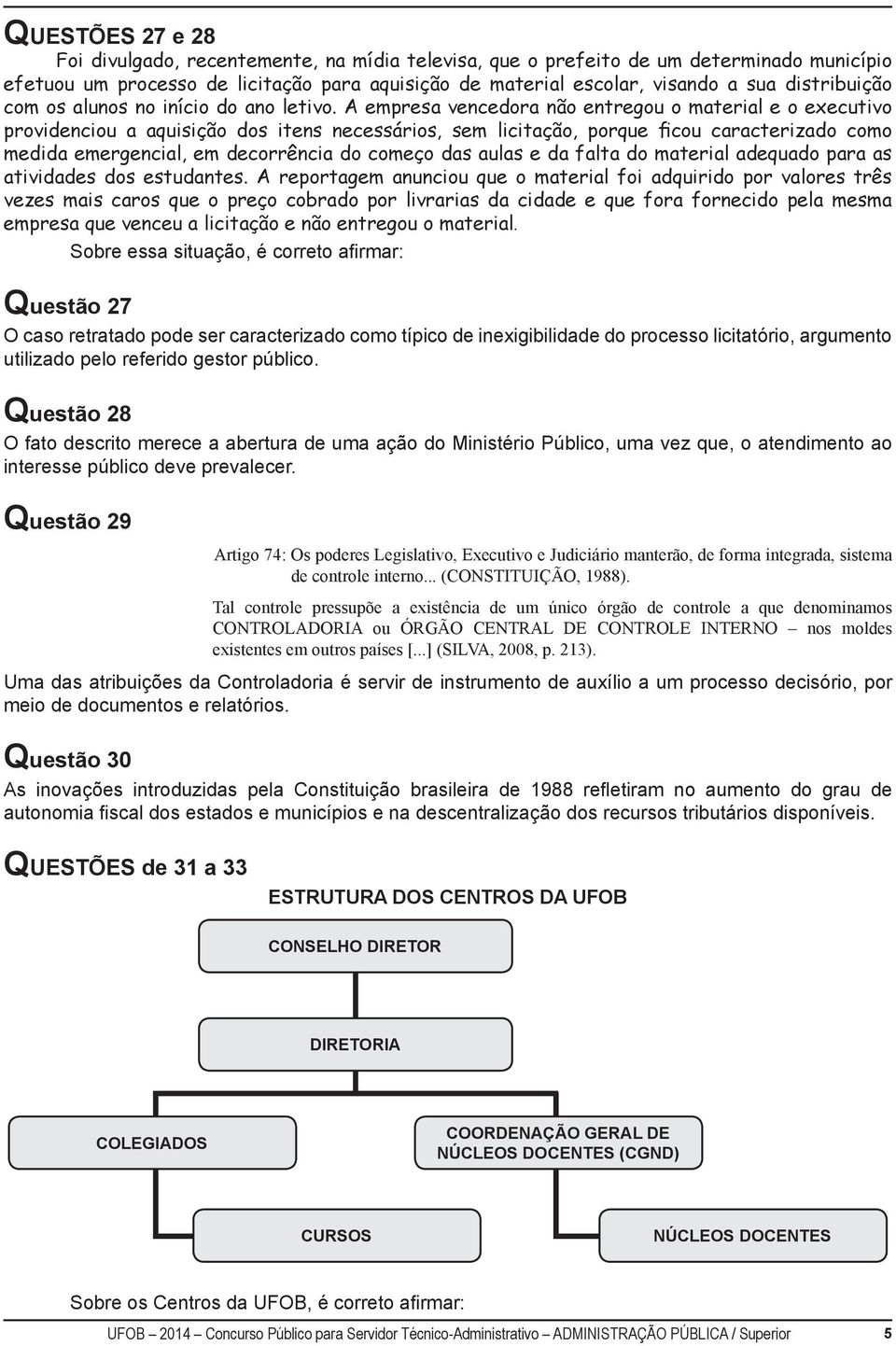 A empresa vencedora não entregou o material e o executivo providenciou a aquisição dos itens necessários, sem licitação, porque ficou caracterizado como medida emergencial, em decorrência do começo