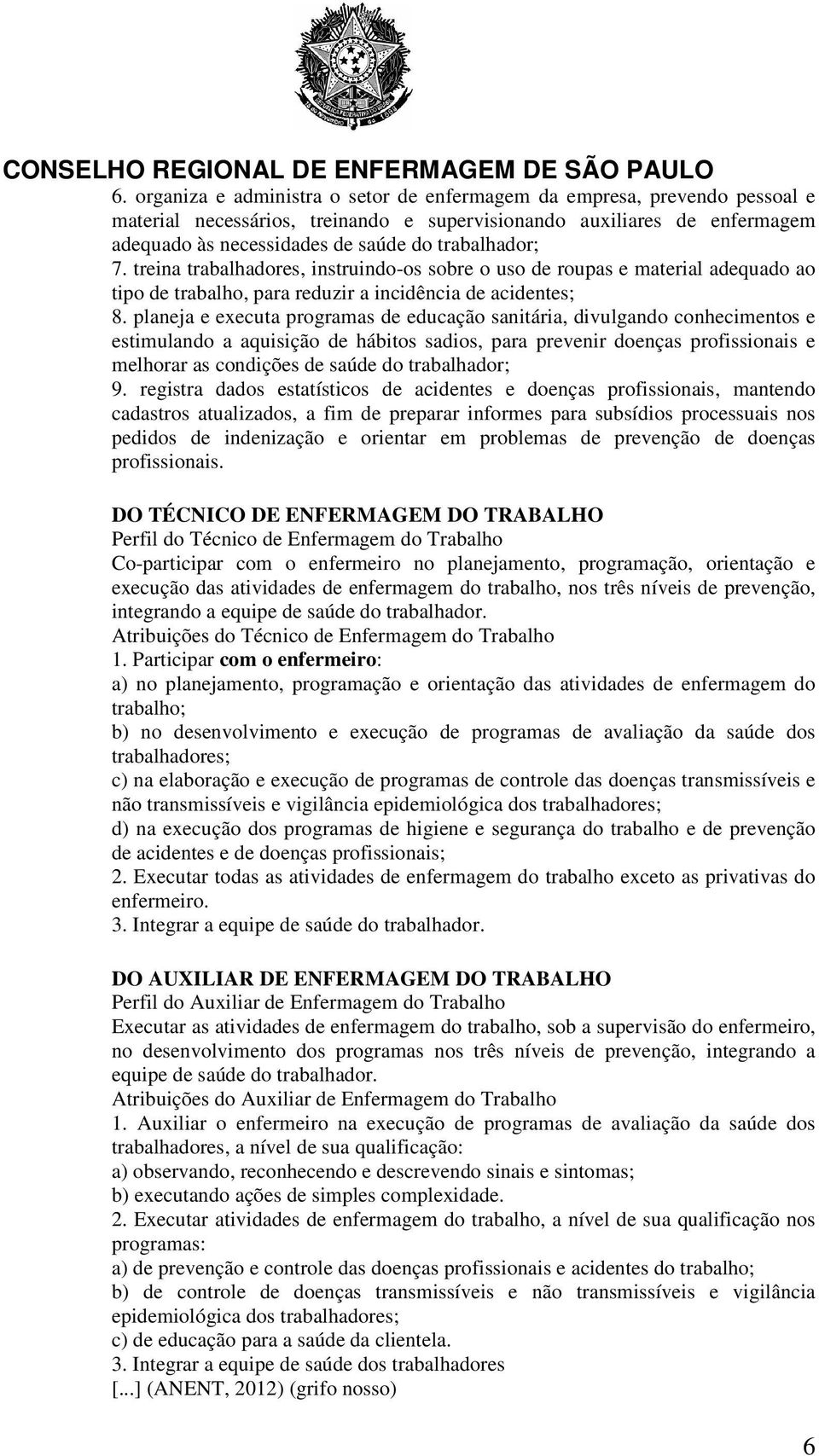 planeja e executa programas de educação sanitária, divulgando conhecimentos e estimulando a aquisição de hábitos sadios, para prevenir doenças profissionais e melhorar as condições de saúde do