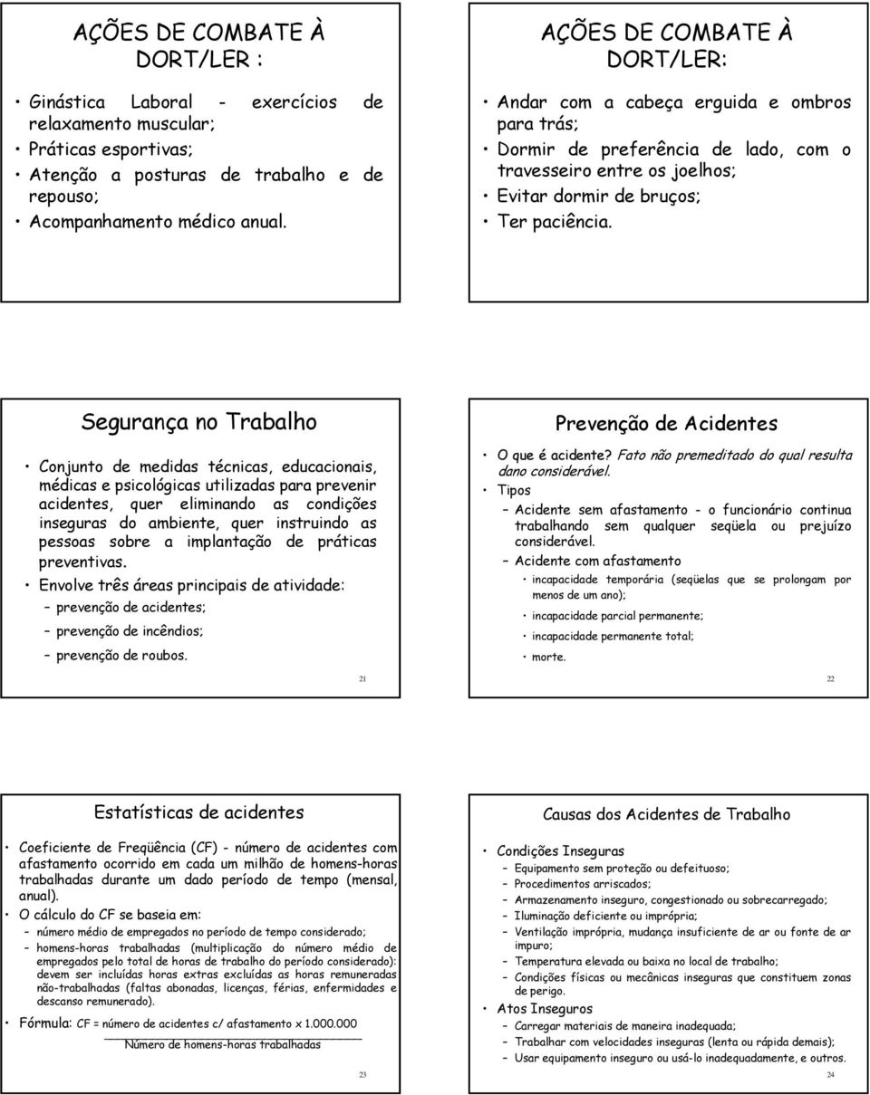 Segurança no Trabalho Conjunto de medidas técnicas, educacionais, médicas e psicológicas utilizadas para prevenir acidentes, quer eliminando as condições inseguras do ambiente, quer instruindo as