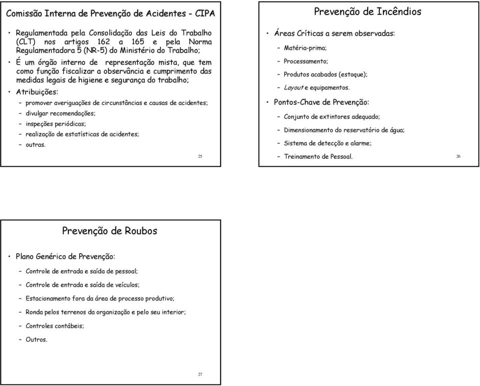 promover averiguações de circunstâncias e causas de acidentes; divulgar recomendações; inspeções periódicas; realização de estatísticas de acidentes; outras.