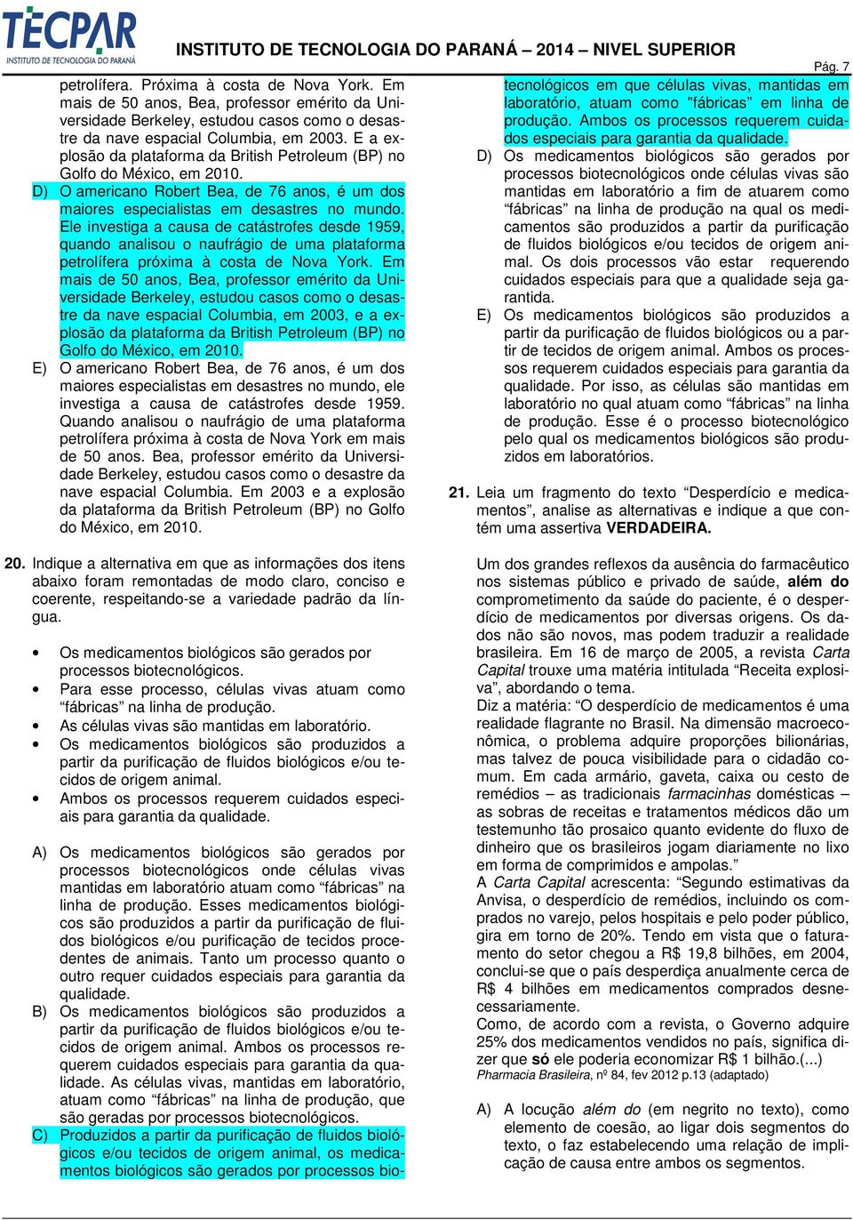 Ele investiga a causa de catástrofes desde 1959, quando analisou o naufrágio de uma plataforma petrolífera próxima à costa de Nova York.