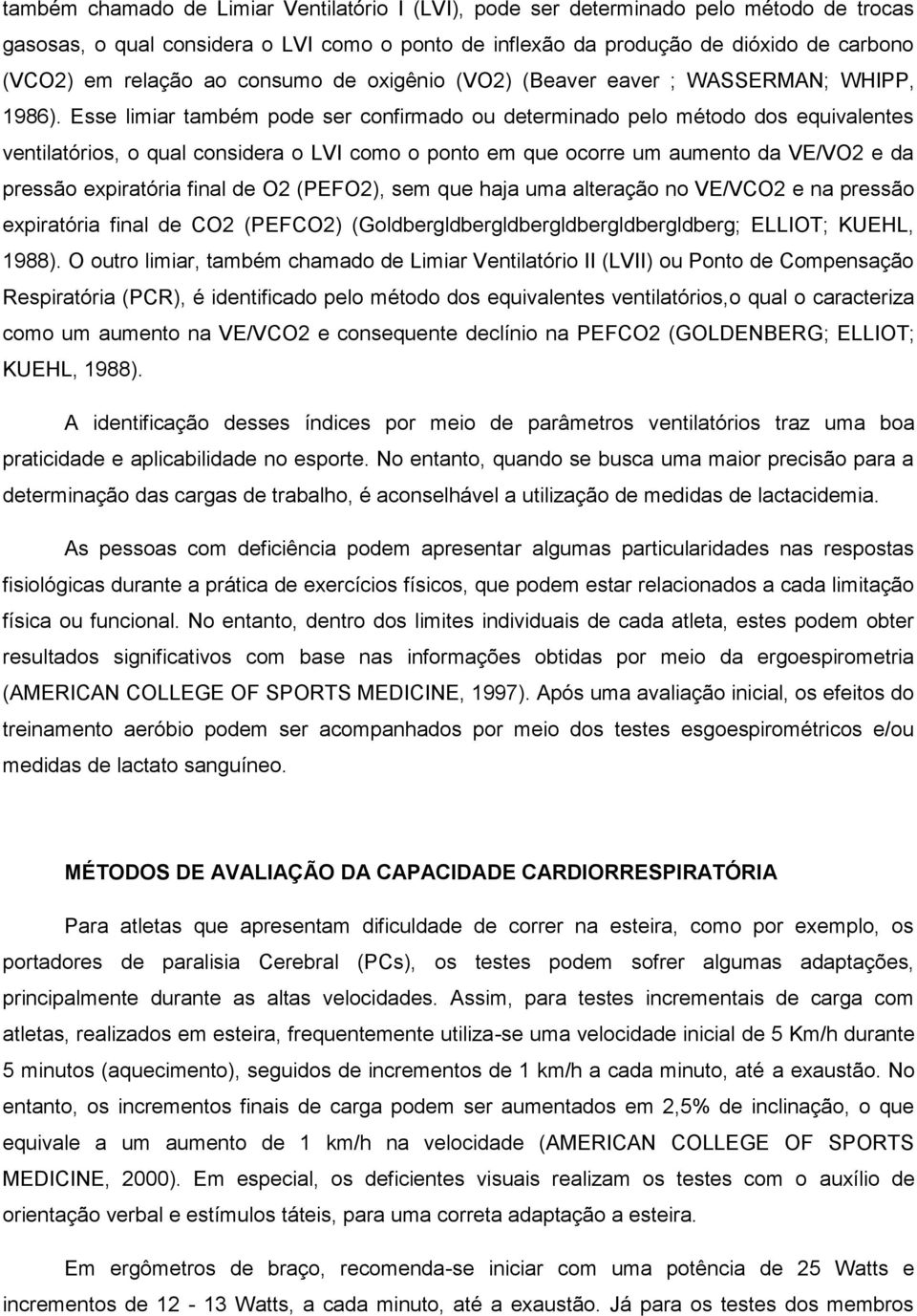 Esse limiar também pode ser confirmado ou determinado pelo método dos equivalentes ventilatórios, o qual considera o LVI como o ponto em que ocorre um aumento da VE/VO2 e da pressão expiratória final