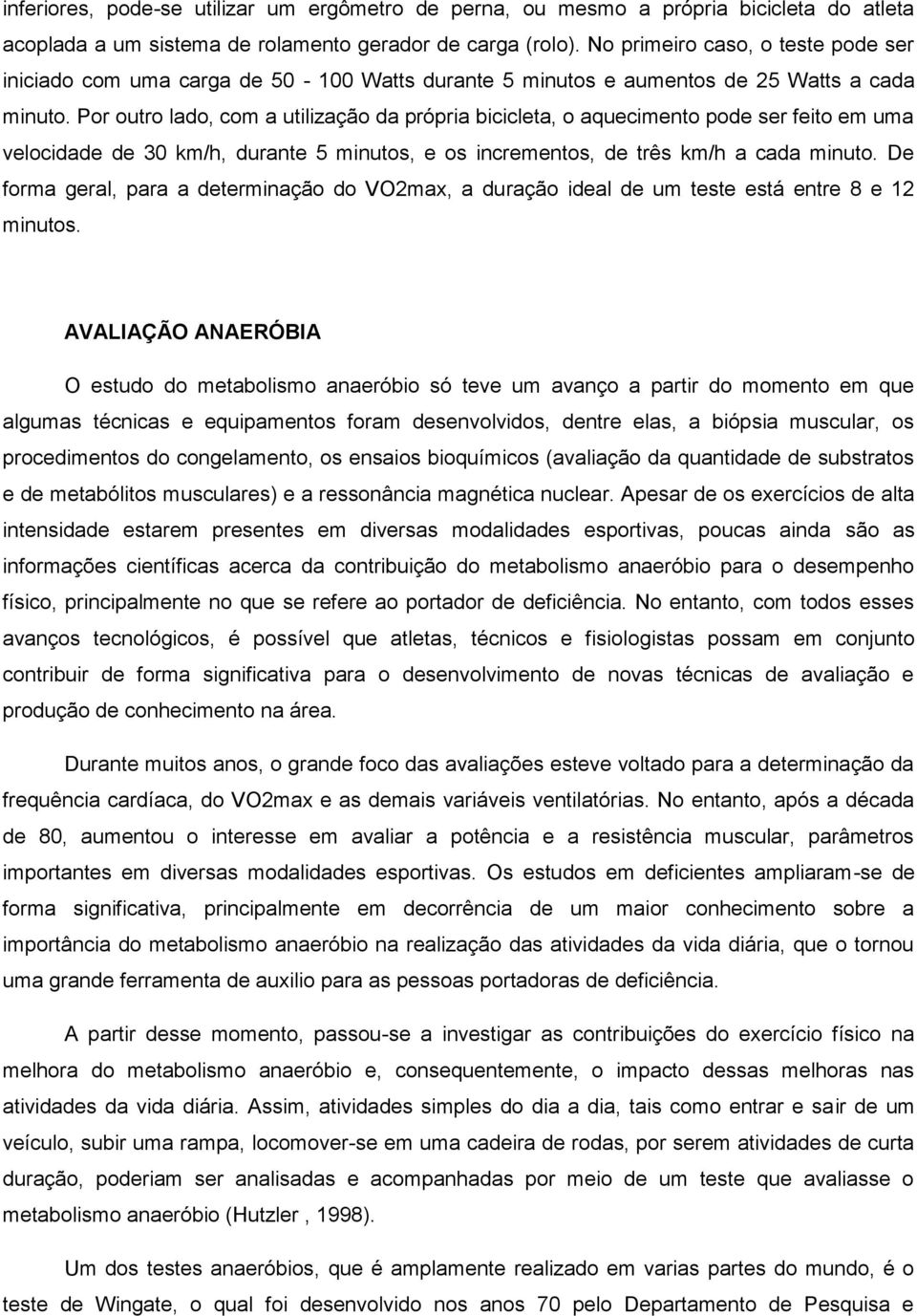 Por outro lado, com a utilização da própria bicicleta, o aquecimento pode ser feito em uma velocidade de 30 km/h, durante 5 minutos, e os incrementos, de três km/h a cada minuto.