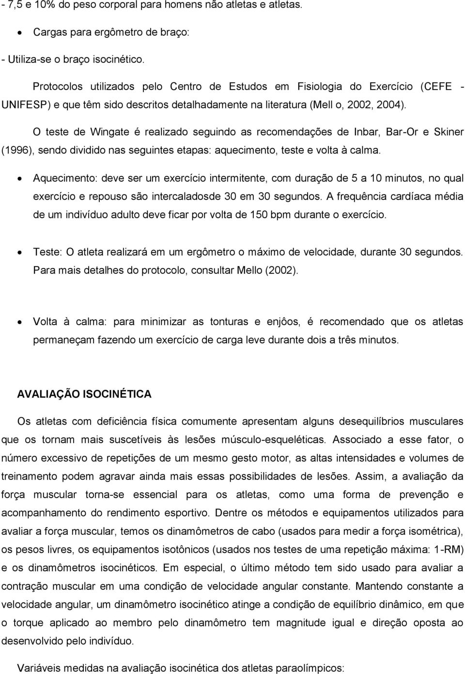 O teste de Wingate é realizado seguindo as recomendações de Inbar, Bar-Or e Skiner (1996), sendo dividido nas seguintes etapas: aquecimento, teste e volta à calma.