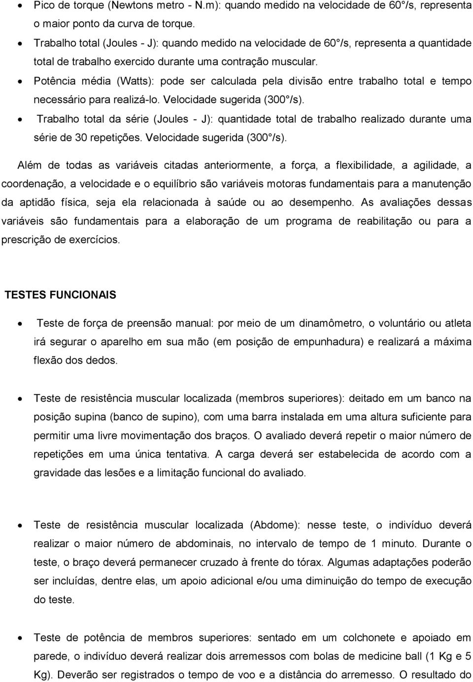 Potência média (Watts): pode ser calculada pela divisão entre trabalho total e tempo necessário para realizá-lo. Velocidade sugerida (300 /s).