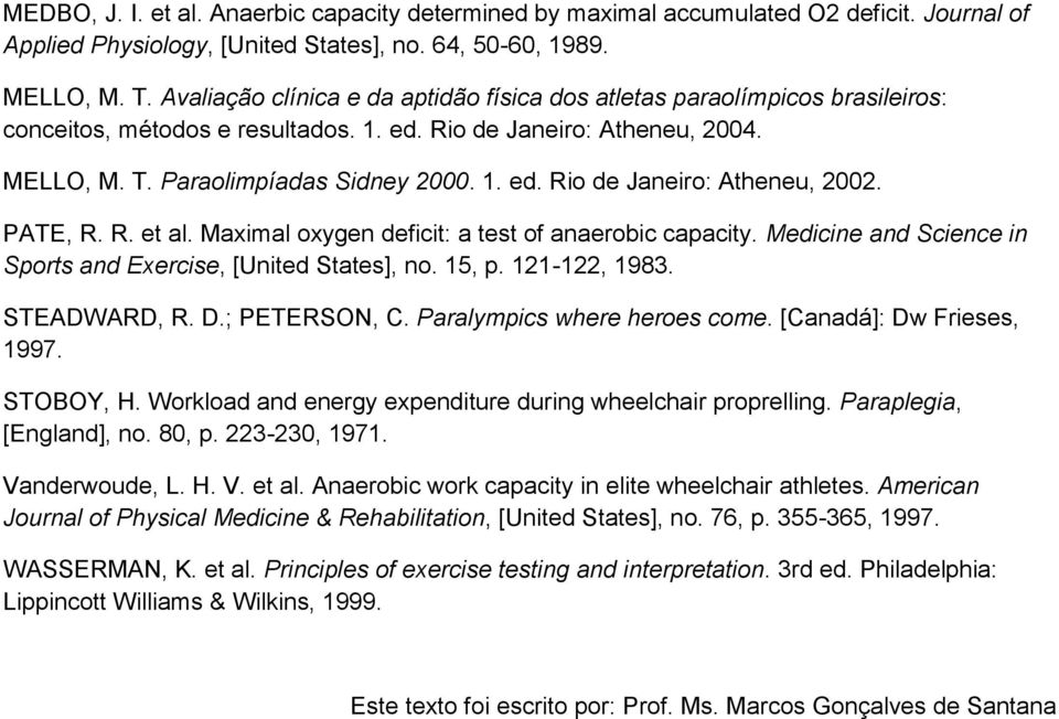 PATE, R. R. et al. Maximal oxygen deficit: a test of anaerobic capacity. Medicine and Science in Sports and Exercise, [United States], no. 15, p. 121-122, 1983. STEADWARD, R. D.; PETERSON, C.