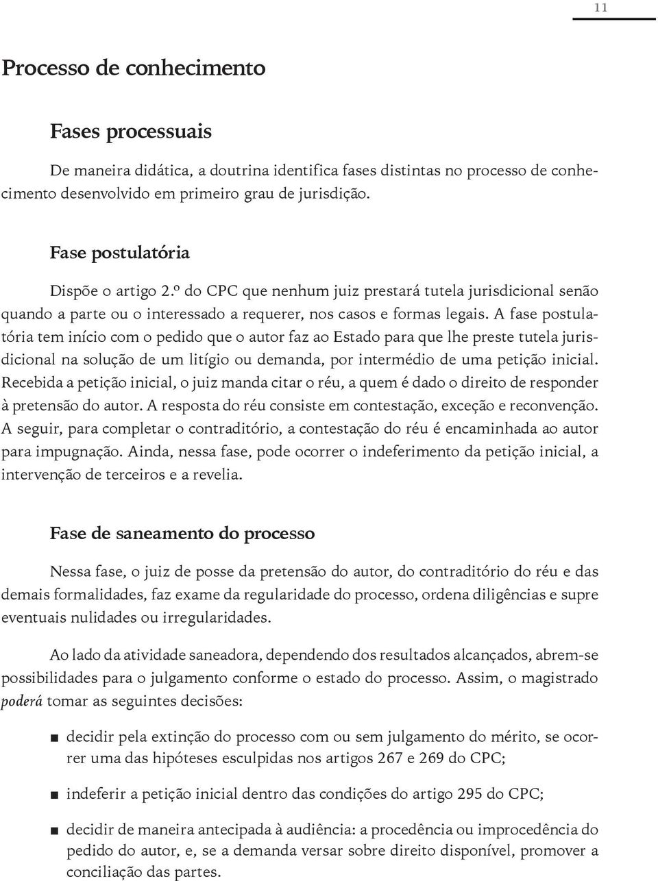 A fase postulatória tem início com o pedido que o autor faz ao Estado para que lhe preste tutela jurisdicional na solução de um litígio ou demanda, por intermédio de uma petição inicial.