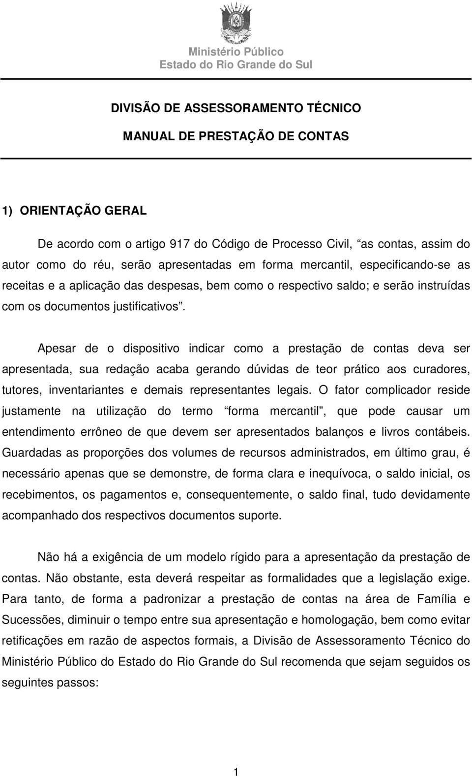 Apesar de o dispositivo indicar como a prestação de contas deva ser apresentada, sua redação acaba gerando dúvidas de teor prático aos curadores, tutores, inventariantes e demais representantes