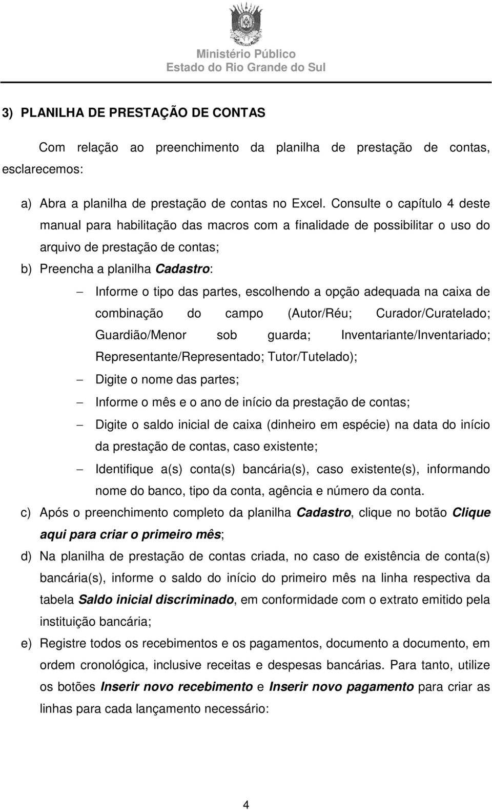 escolhendo a opção adequada na caixa de combinação do campo (Autor/Réu; Curador/Curatelado; Guardião/Menor sob guarda; Inventariante/Inventariado; Representante/Representado; Tutor/Tutelado); Digite