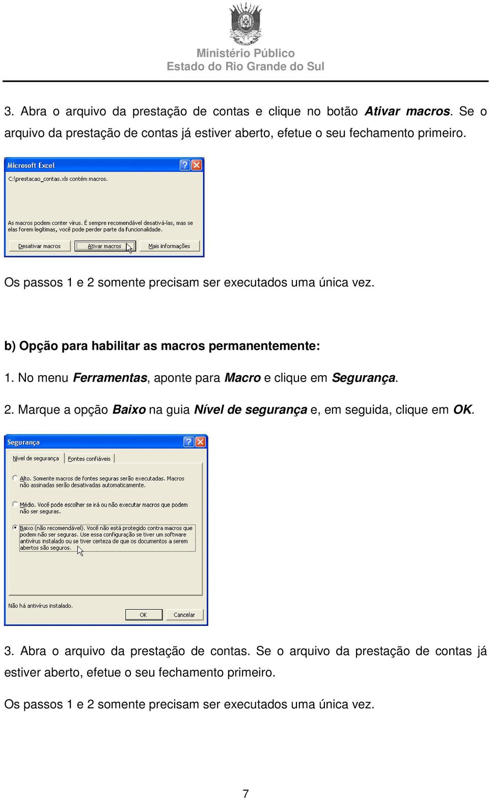 b) Opção para habilitar as macros permanentemente: 1. No menu Ferramentas, aponte para Macro e clique em Segurança. 2.