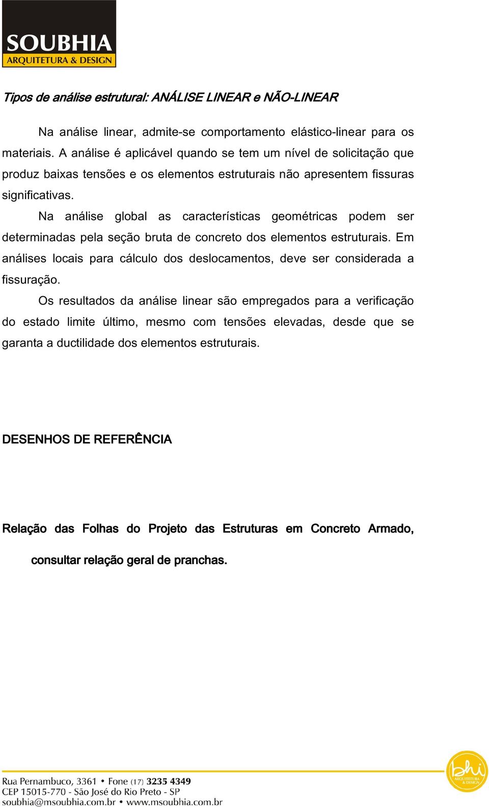 Na análise global as características geométricas podem ser determinadas pela seção bruta de concreto dos elementos estruturais.