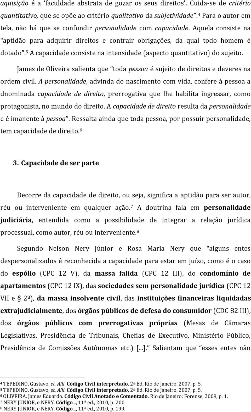 5 A capacidade consiste na intensidade (aspecto quantitativo) do sujeito. James de Oliveira salienta que toda pessoa é sujeito de direitos e deveres na ordem civil.