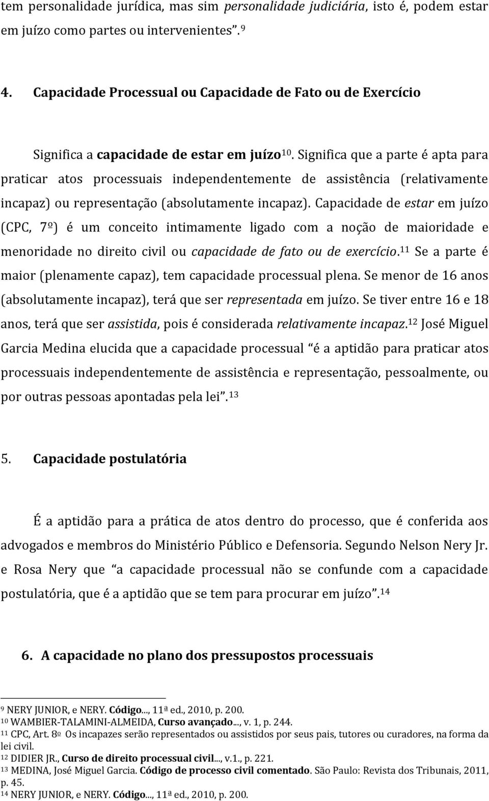 Significa que a parte é apta para praticar atos processuais independentemente de assistência (relativamente incapaz) ou representação (absolutamente incapaz).