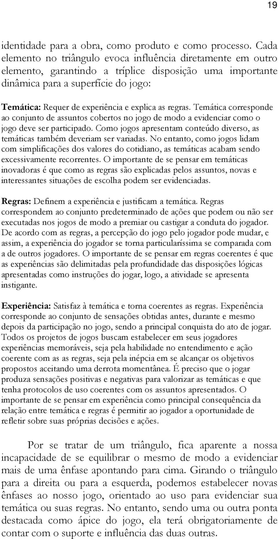 explica as regras. Temática corresponde ao conjunto de assuntos cobertos no jogo de modo a evidenciar como o jogo deve ser participado.