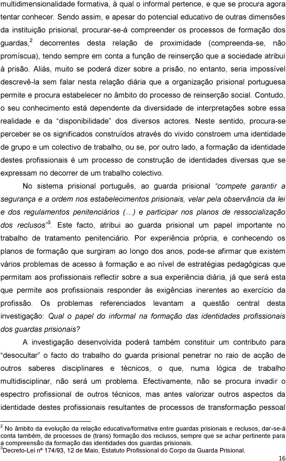 (compreenda-se, não promíscua), tendo sempre em conta a função de reinserção que a sociedade atribui à prisão.