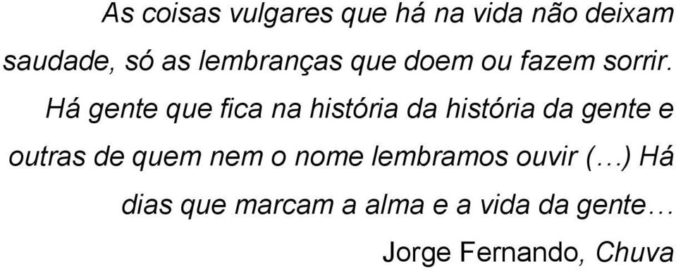 Há gente que fica na história da história da gente e outras de