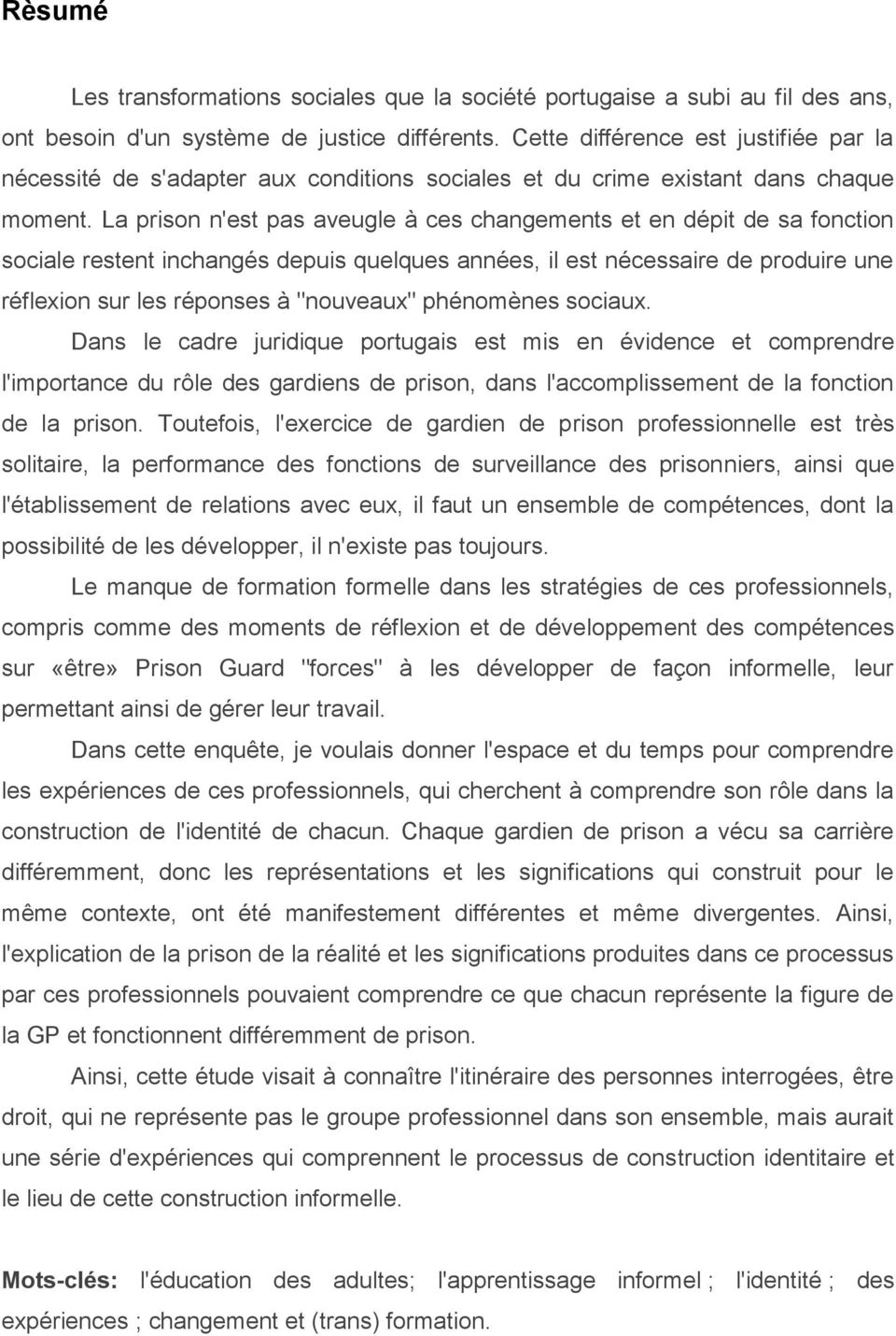 La prison n'est pas aveugle à ces changements et en dépit de sa fonction sociale restent inchangés depuis quelques années, il est nécessaire de produire une réflexion sur les réponses à "nouveaux"