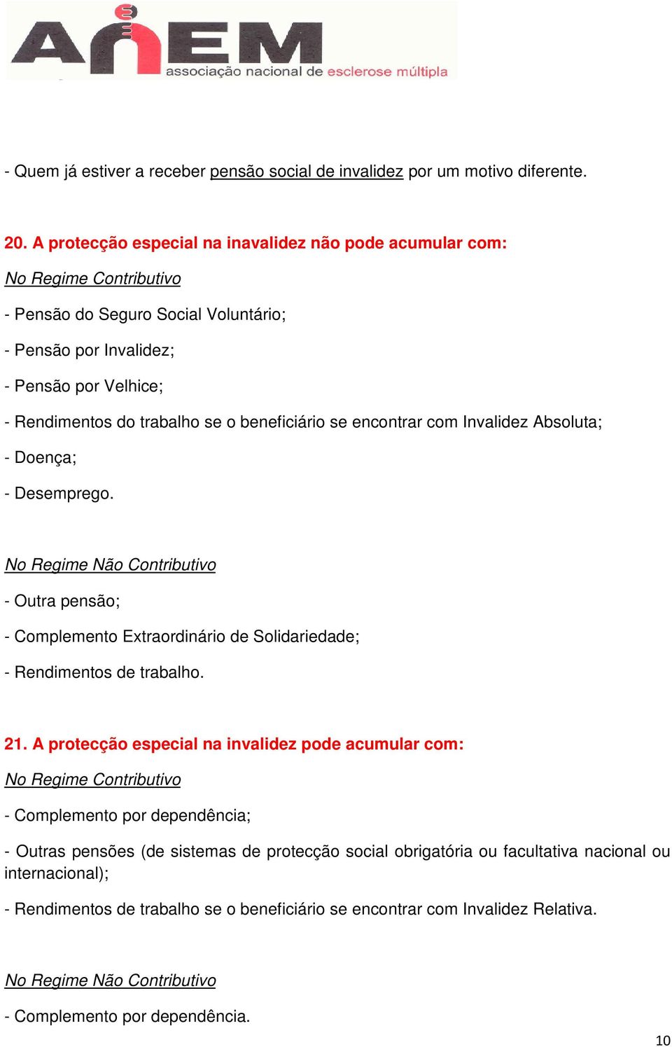 beneficiário se encontrar com Invalidez Absoluta; - Doença; - Desemprego. No Regime Não Contributivo - Outra pensão; - Complemento Extraordinário de Solidariedade; - Rendimentos de trabalho. 21.