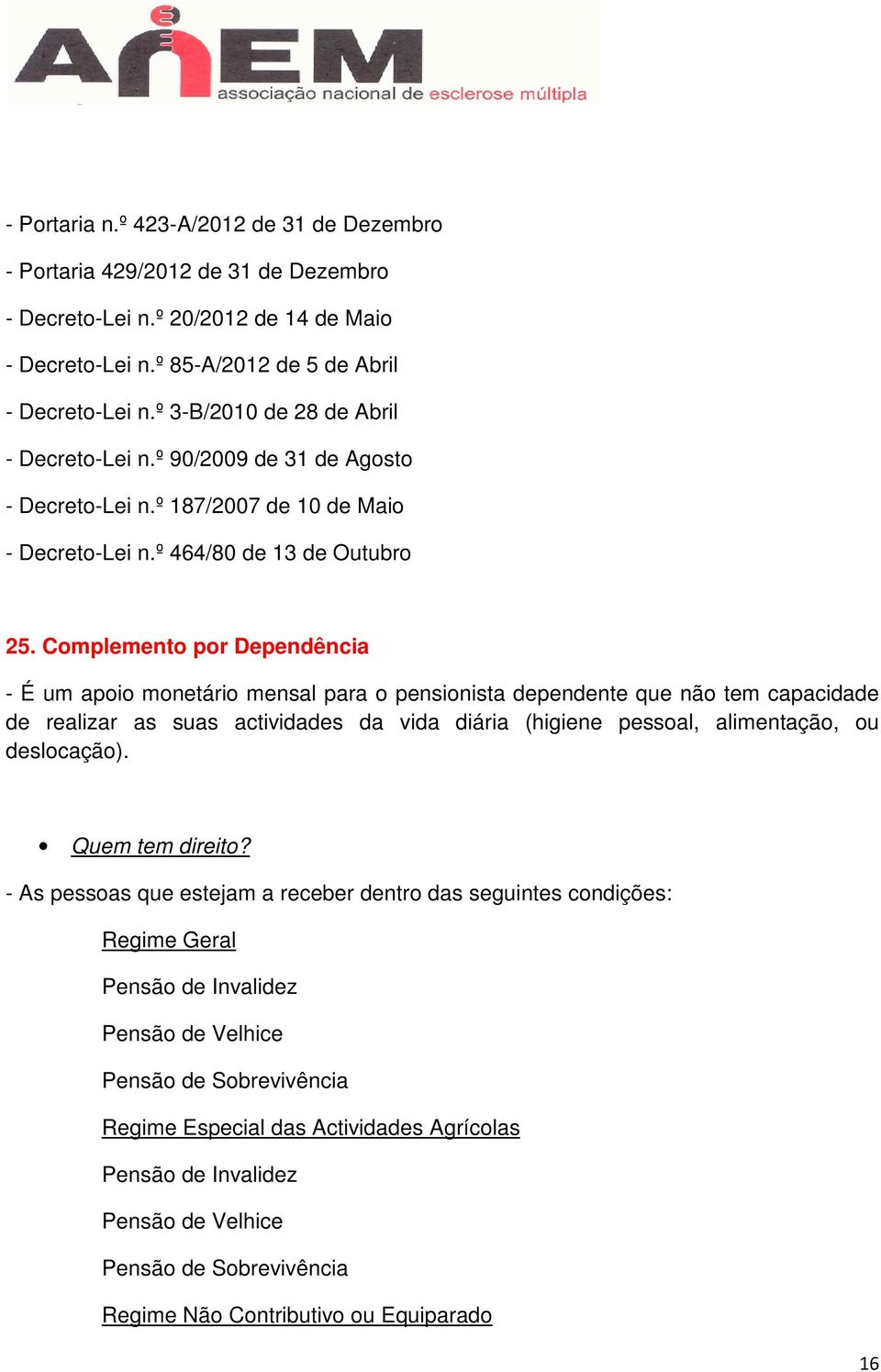 Complemento por Dependência - É um apoio monetário mensal para o pensionista dependente que não tem capacidade de realizar as suas actividades da vida diária (higiene pessoal, alimentação, ou