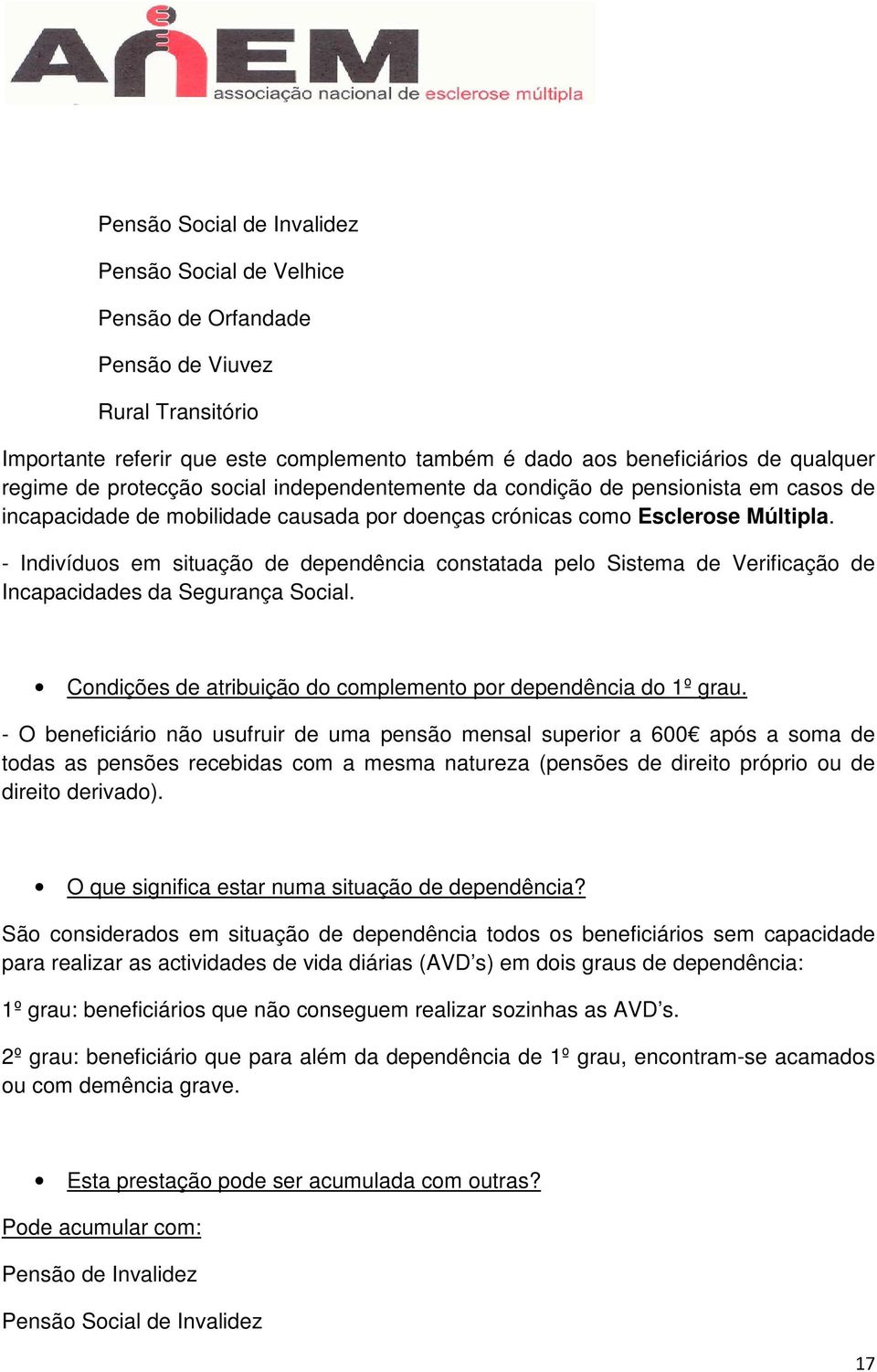 - Indivíduos em situação de dependência constatada pelo Sistema de Verificação de Incapacidades da Segurança Social. Condições de atribuição do complemento por dependência do 1º grau.