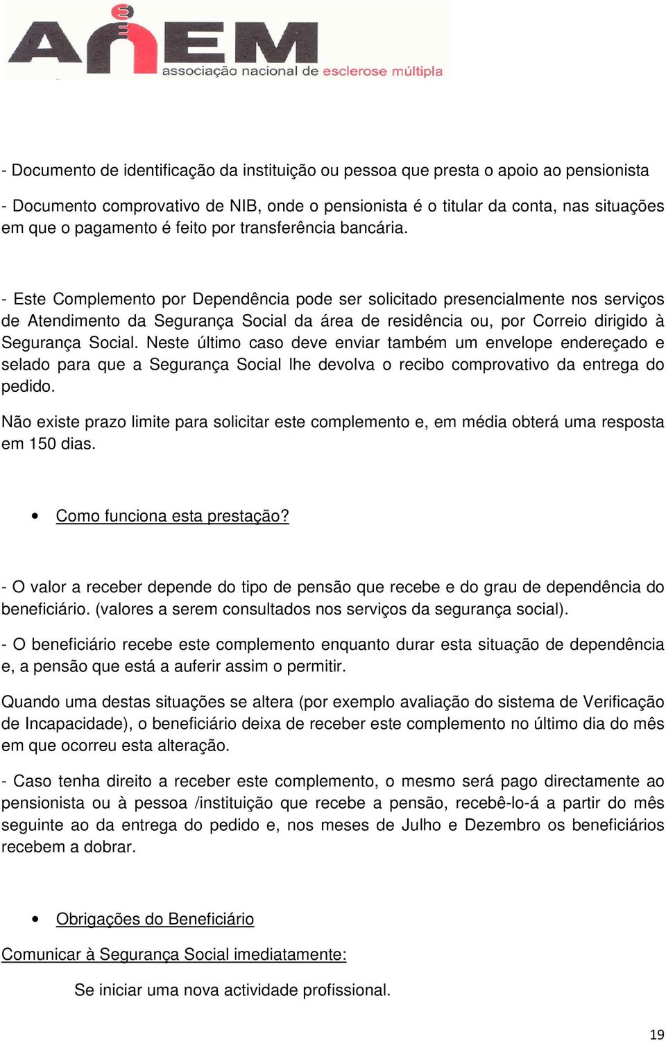 - Este Complemento por Dependência pode ser solicitado presencialmente nos serviços de Atendimento da Segurança Social da área de residência ou, por Correio dirigido à Segurança Social.