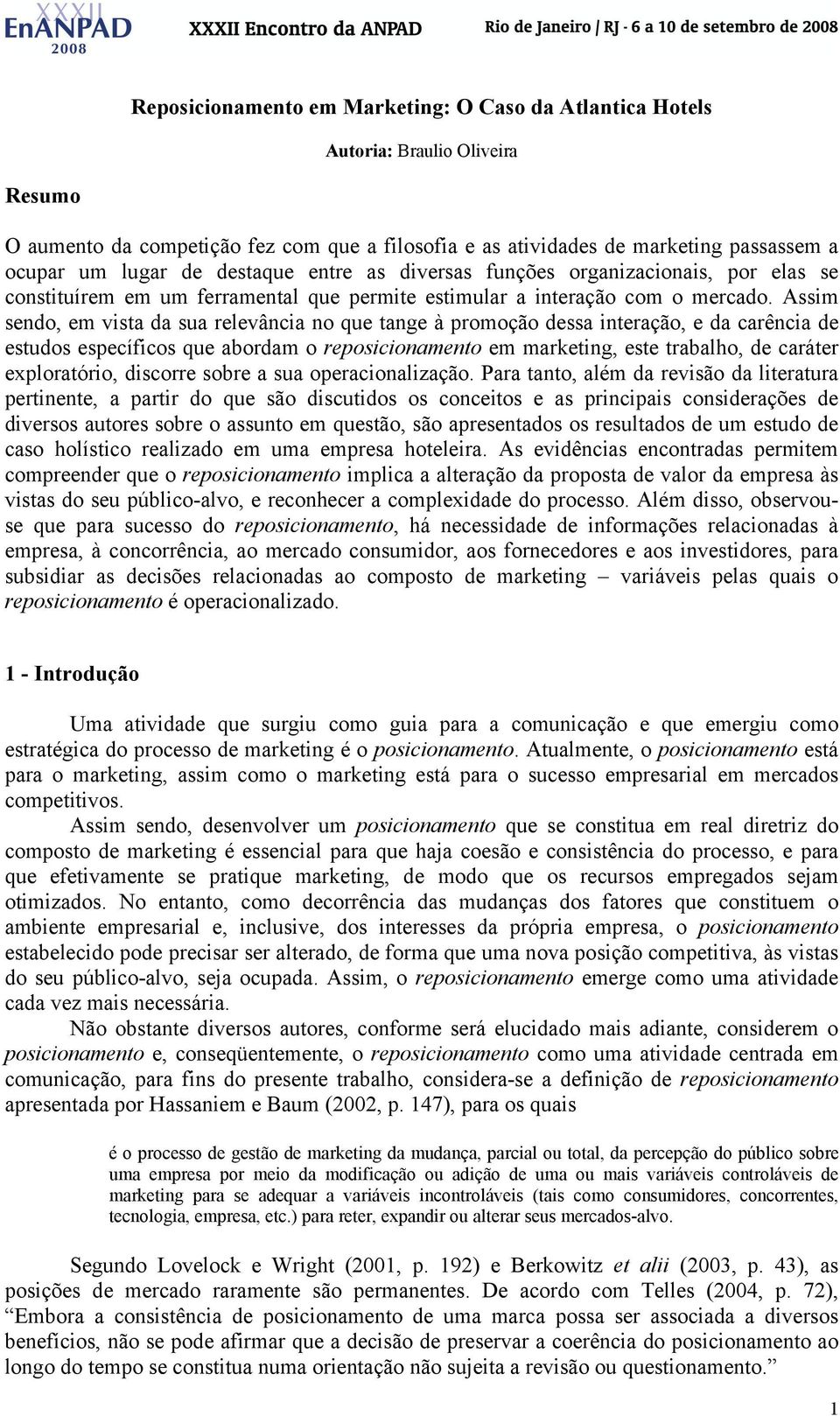 Assim sendo, em vista da sua relevância no que tange à promoção dessa interação, e da carência de estudos específicos que abordam o reposicionamento em marketing, este trabalho, de caráter