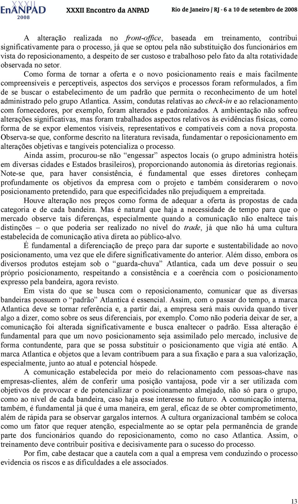 Como forma de tornar a oferta e o novo posicionamento reais e mais facilmente compreensíveis e perceptíveis, aspectos dos serviços e processos foram reformulados, a fim de se buscar o estabelecimento