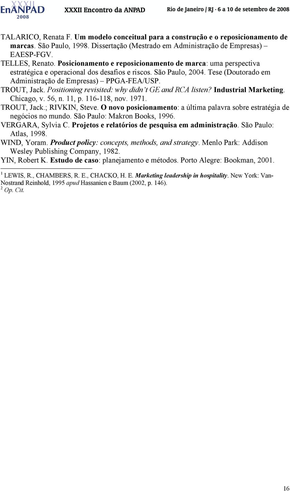 Positioning revisited: why didn t GE and RCA listen? Industrial Marketing. Chicago, v. 56, n. 11, p. 116-118, nov. 1971. TROUT, Jack.; RIVKIN, Steve.