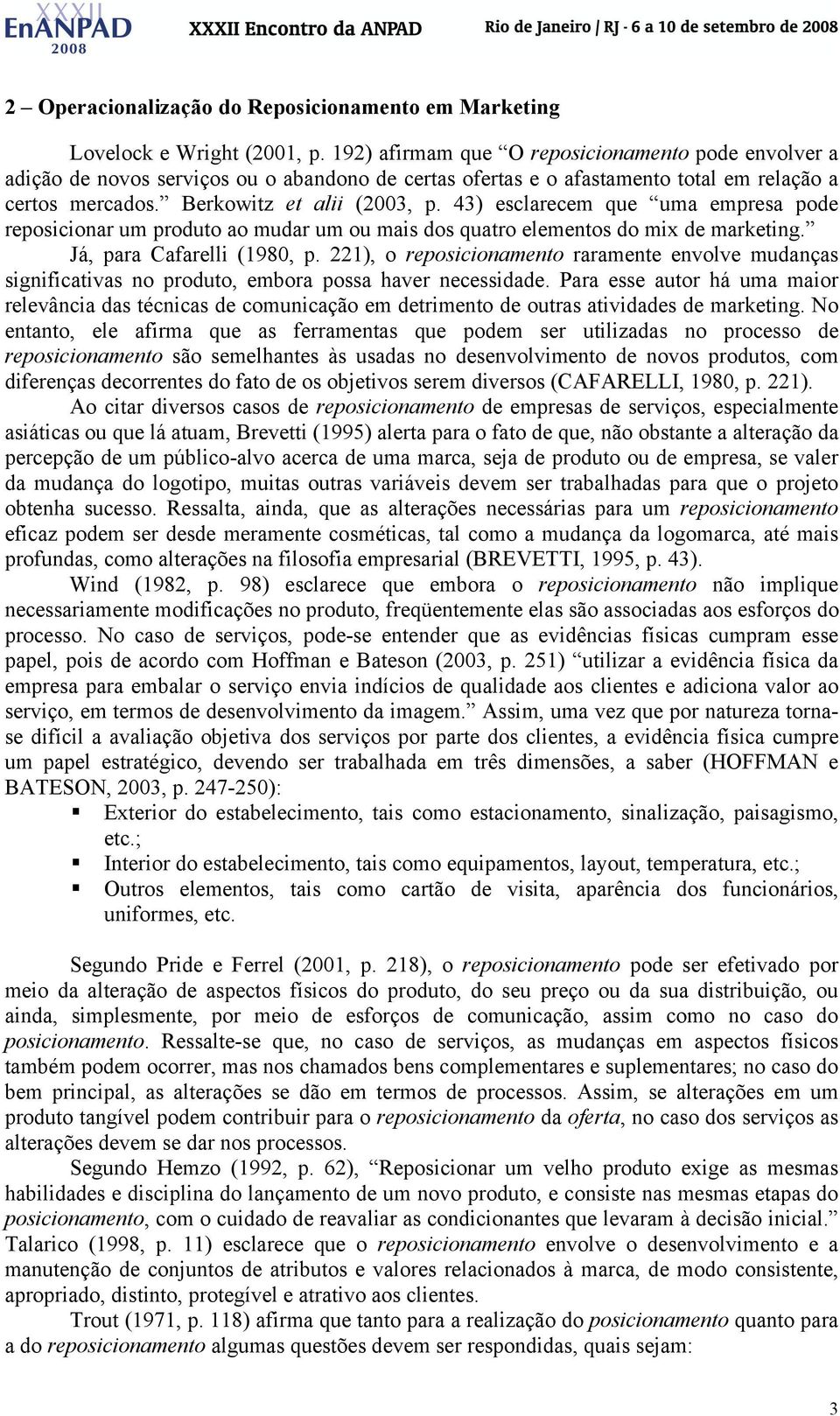 43) esclarecem que uma empresa pode reposicionar um produto ao mudar um ou mais dos quatro elementos do mix de marketing. Já, para Cafarelli (1980, p.