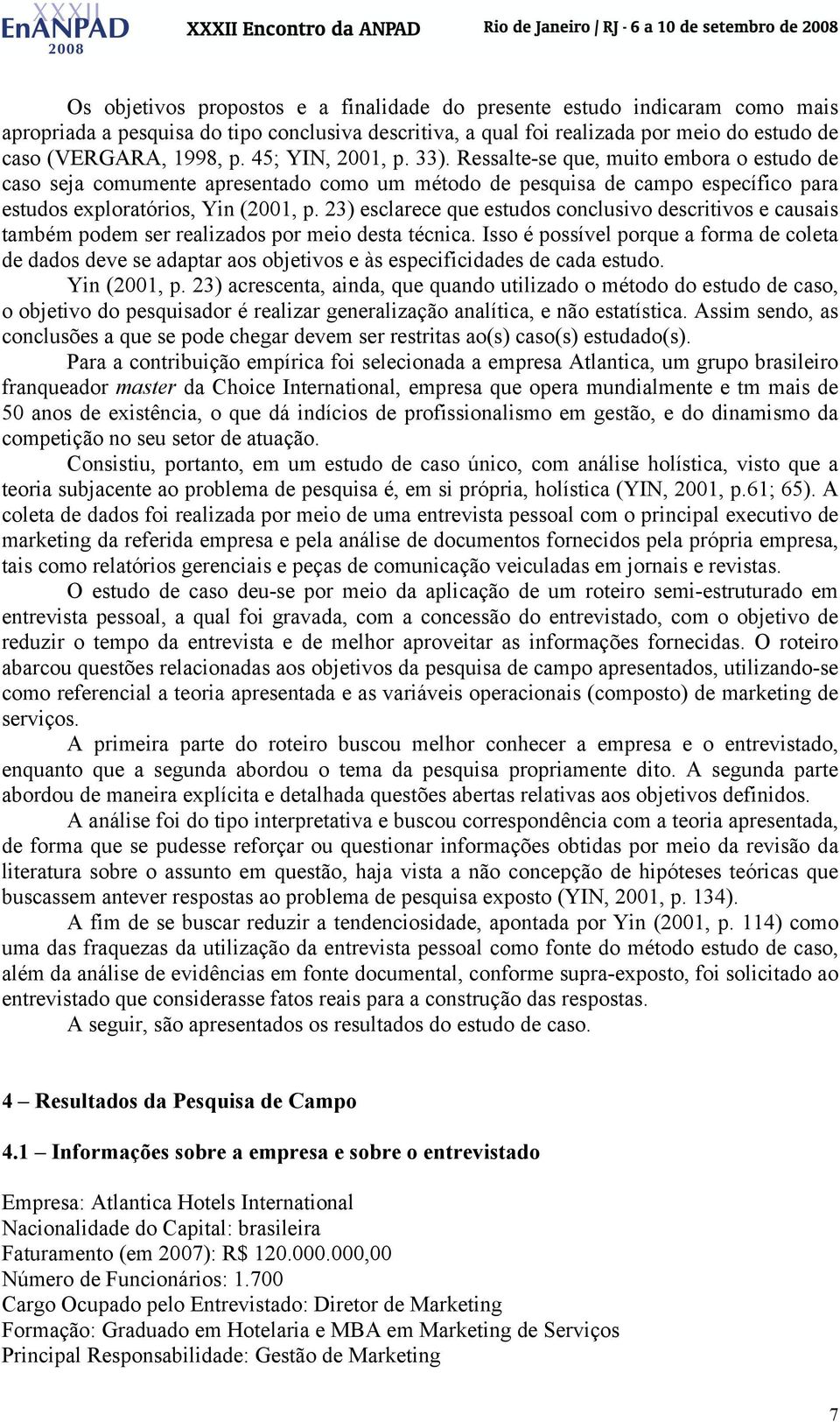 23) esclarece que estudos conclusivo descritivos e causais também podem ser realizados por meio desta técnica.