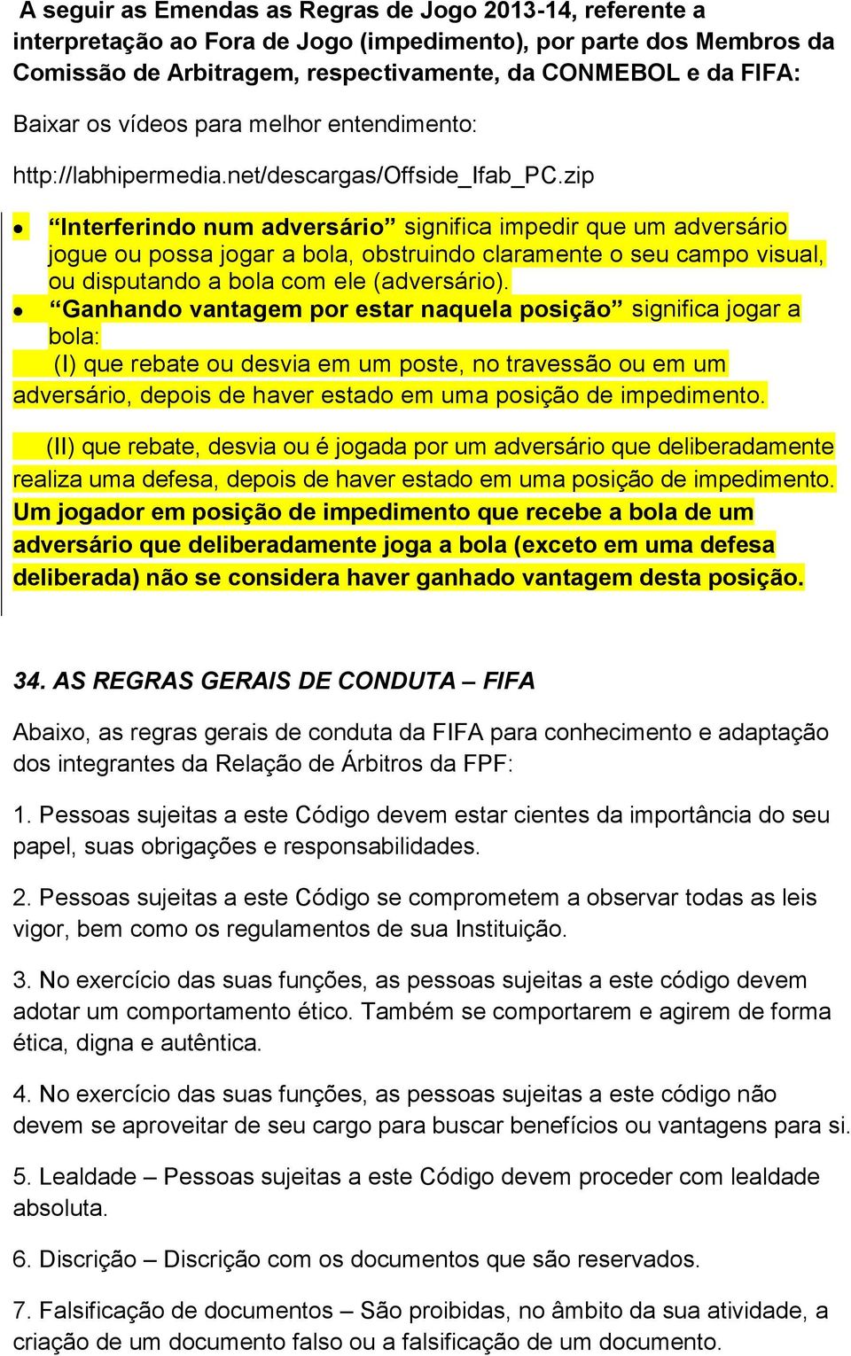 zip Interferindo num adversário significa impedir que um adversário jogue ou possa jogar a bola, obstruindo claramente o seu campo visual, ou disputando a bola com ele (adversário).