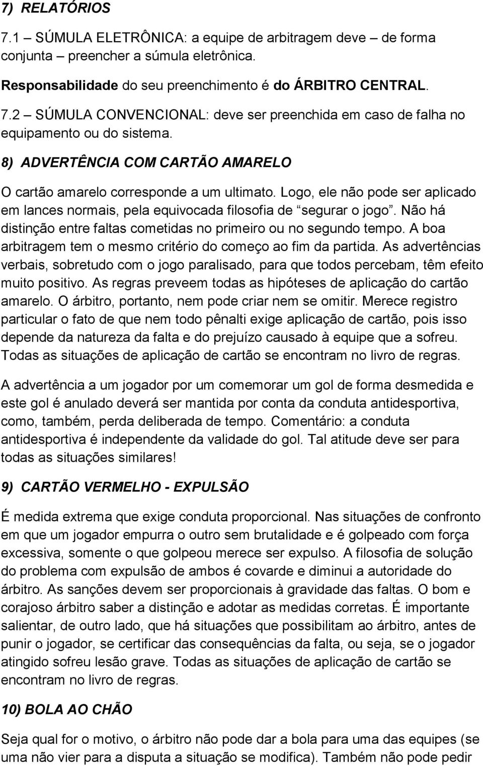 Não há distinção entre faltas cometidas no primeiro ou no segundo tempo. A boa arbitragem tem o mesmo critério do começo ao fim da partida.