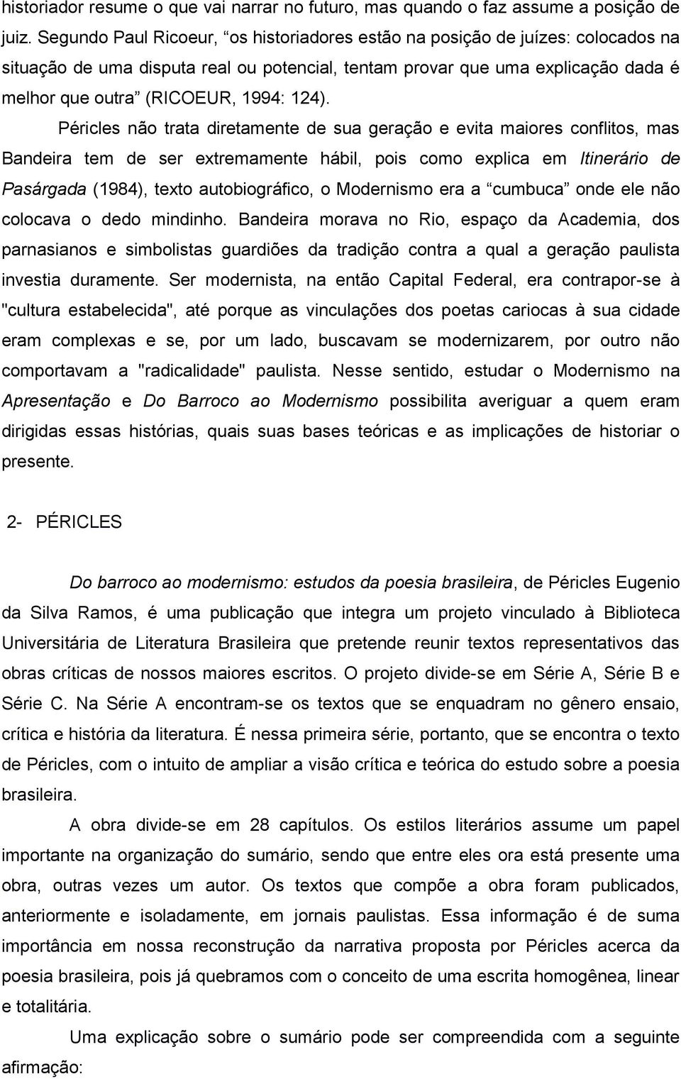 124). Péricles não trata diretamente de sua geração e evita maiores conflitos, mas Bandeira tem de ser extremamente hábil, pois como explica em Itinerário de Pasárgada (1984), texto autobiográfico, o