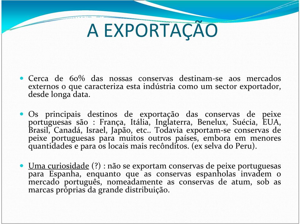 . Todavia exportam se conservas de peixe portuguesas para muitos outros países, embora em menores quantidades e para os locais mais recônditos. (ex selva do Peru).