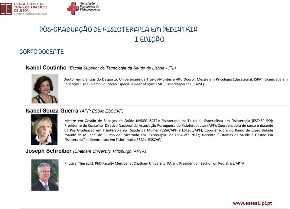 ; Fisioterapeuta (ESTeSL) Isabel Souza Guerra (APF; ESSA; ESSCVP) Mestre em Gestão de Serviços de Saúde (INDEG-ISCTE); Fisioterapeuta; Título de Especialista em Fisioterapia (ESTeSP-IPP); Presidente