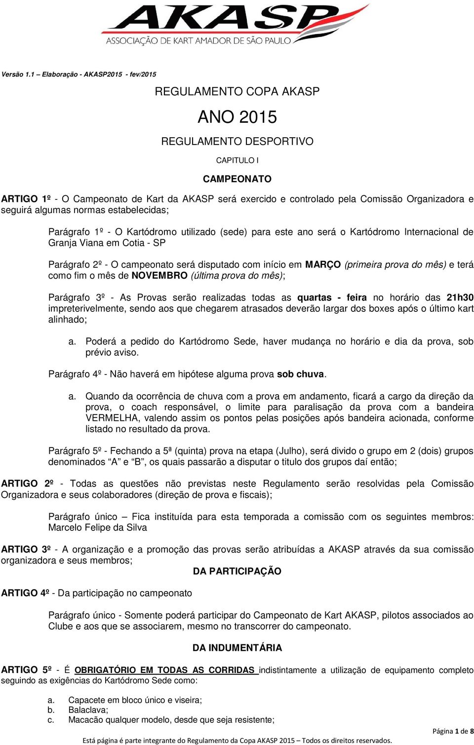 (primeira prova do mês) e terá como fim o mês de NOVEMBRO (última prova do mês); Parágrafo 3º - As Provas serão realizadas todas as quartas - feira no horário das 21h30 impreterivelmente, sendo aos