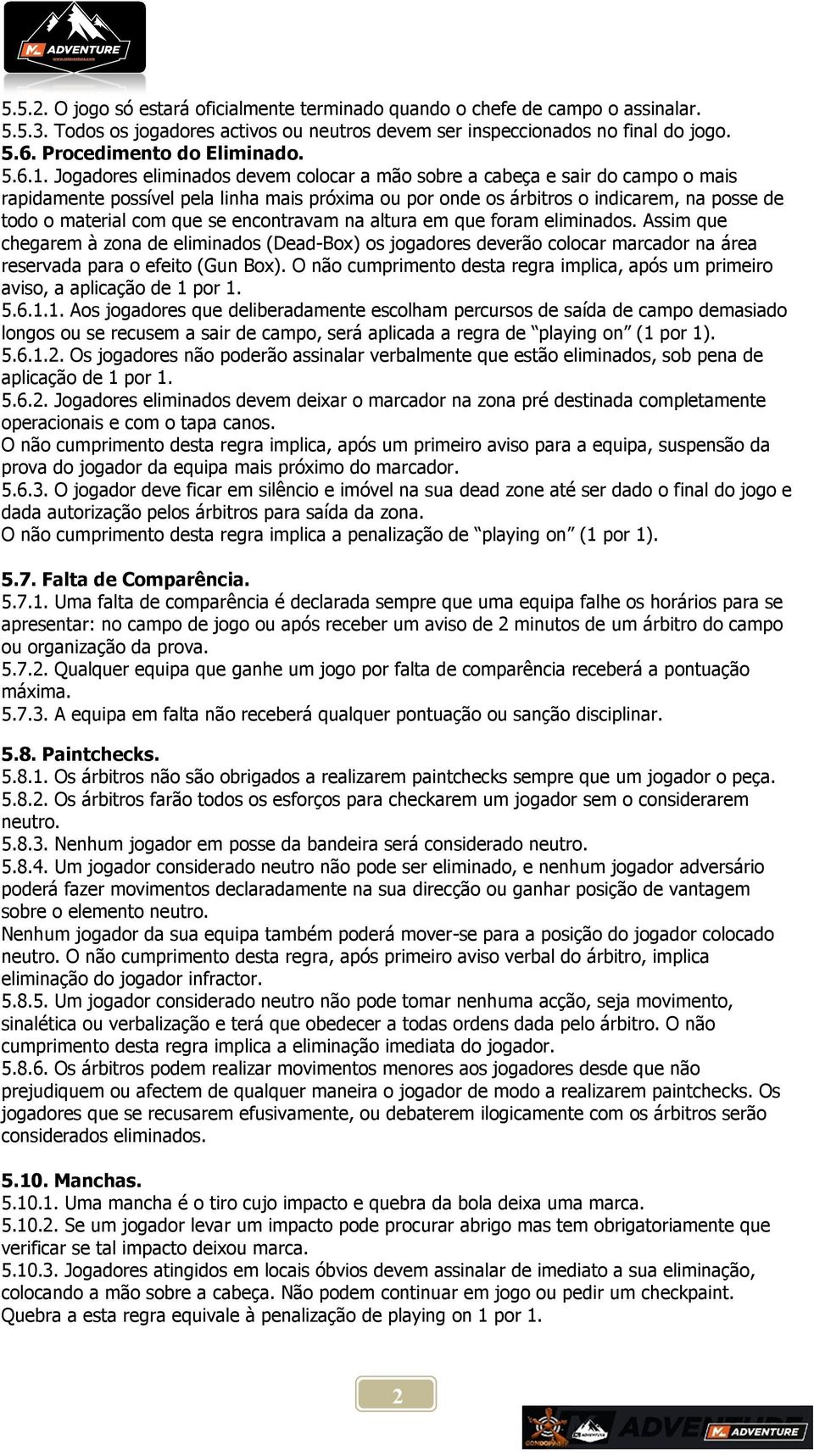 Jogadores eliminados devem colocar a mão sobre a cabeça e sair do campo o mais rapidamente possível pela linha mais próxima ou por onde os árbitros o indicarem, na posse de todo o material com que se