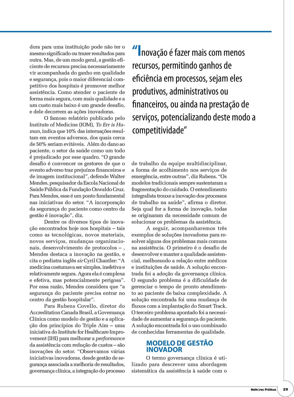 assistência. Como atender o paciente de forma mais segura, com mais qualidade e a um custo mais baixo é um grande desafio, e dele decorrem as ações inovadoras.