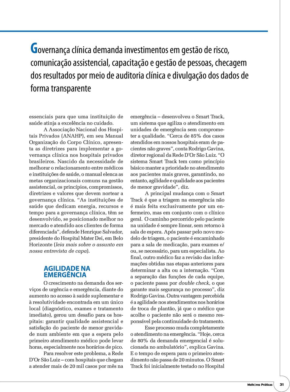 A Associação Nacional dos Hospitais Privados (ANAHP), em seu Manual Organização do Corpo Clínico, apresenta as diretrizes para implementar a governança clínica nos hospitais privados brasileiros.