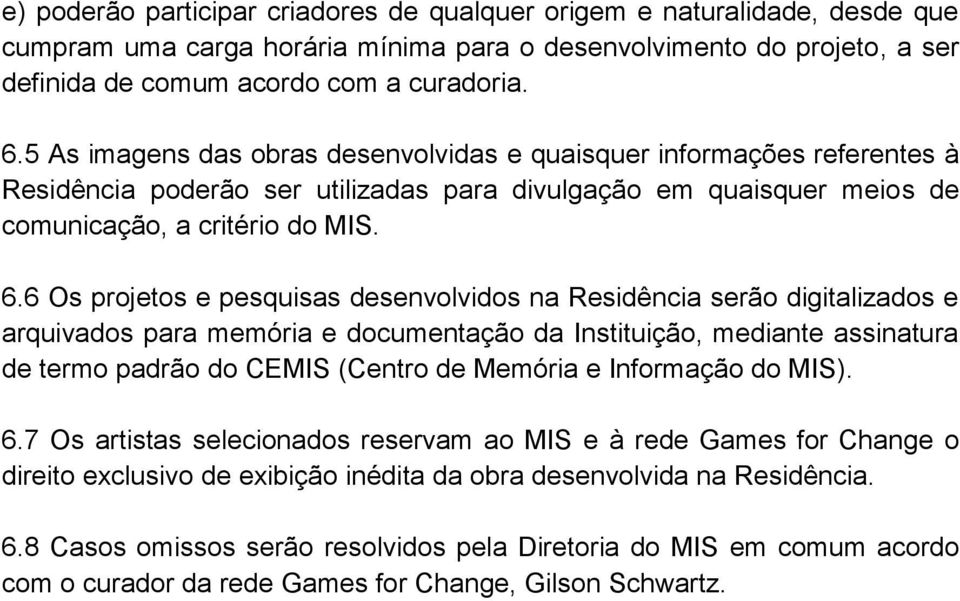 6 Os projetos e pesquisas desenvolvidos na Residência serão digitalizados e arquivados para memória e documentação da Instituição, mediante assinatura de termo padrão do CEMIS (Centro de Memória e