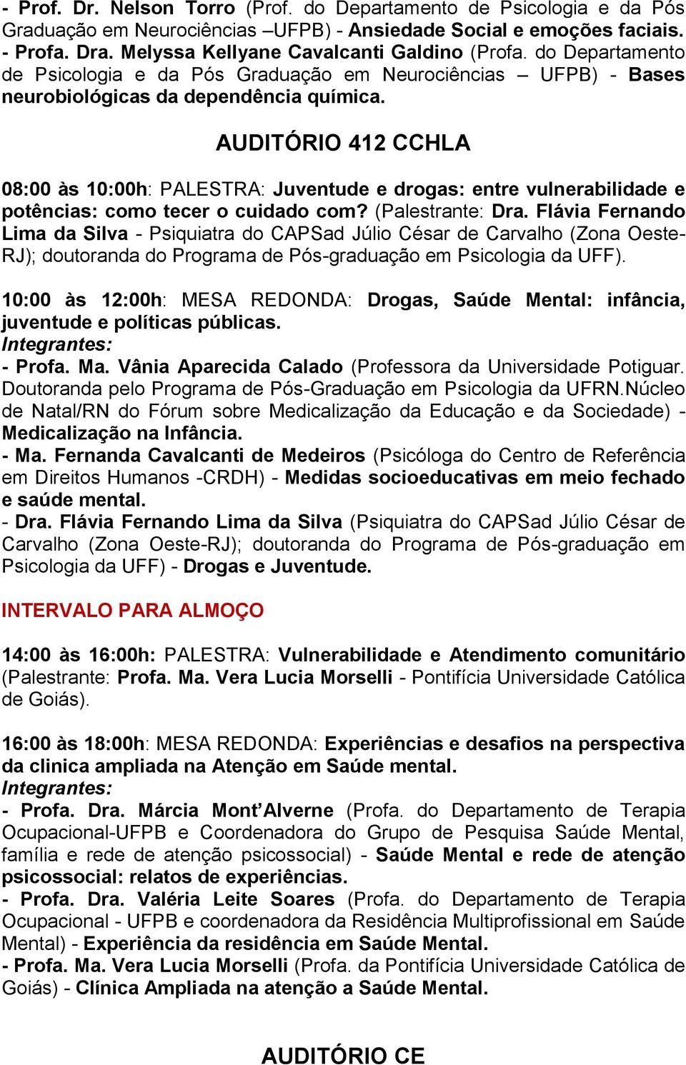 AUDITÓRIO 412 CCHLA 08:00 às 10:00h: PALESTRA: Juventude e drogas: entre vulnerabilidade e potências: como tecer o cuidado com? (Palestrante: Dra.