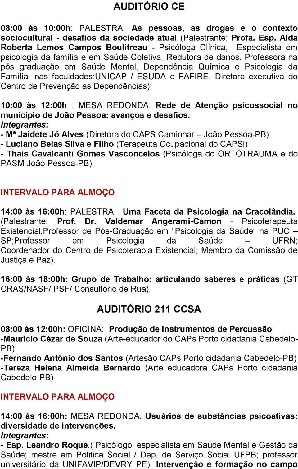 Professora na pós graduação em Saúde Mental, Dependência Química e Psicologia da Família, nas faculdades:unicap / ESUDA e FAFIRE. Diretora executiva do Centro de Prevenção as Dependências).