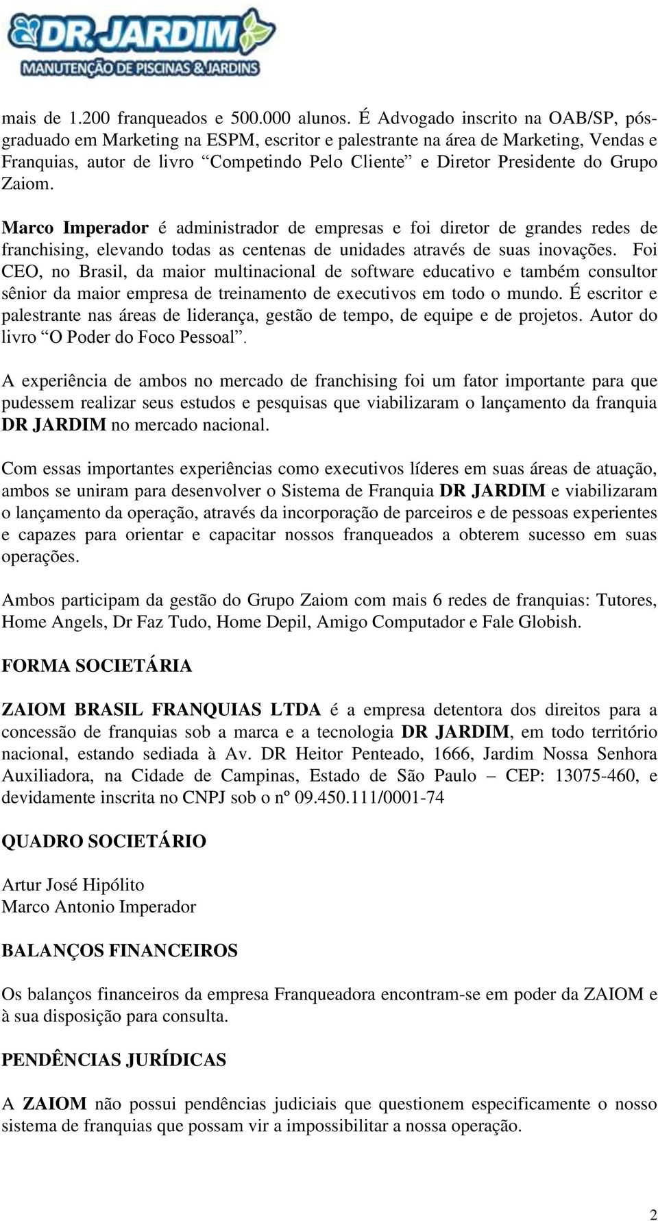 Zaiom. Marco Imperador é administrador de empresas e foi diretor de grandes redes de franchising, elevando todas as centenas de unidades através de suas inovações.