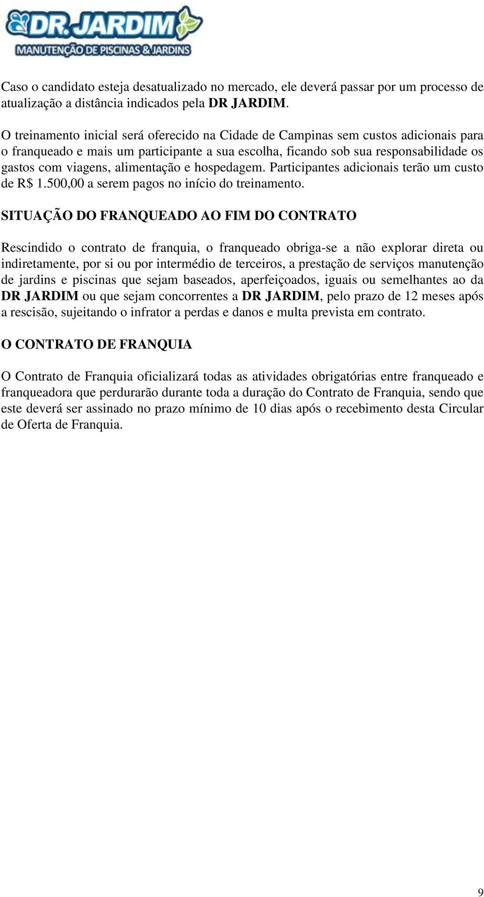 alimentação e hospedagem. Participantes adicionais terão um custo de R$ 1.500,00 a serem pagos no início do treinamento.