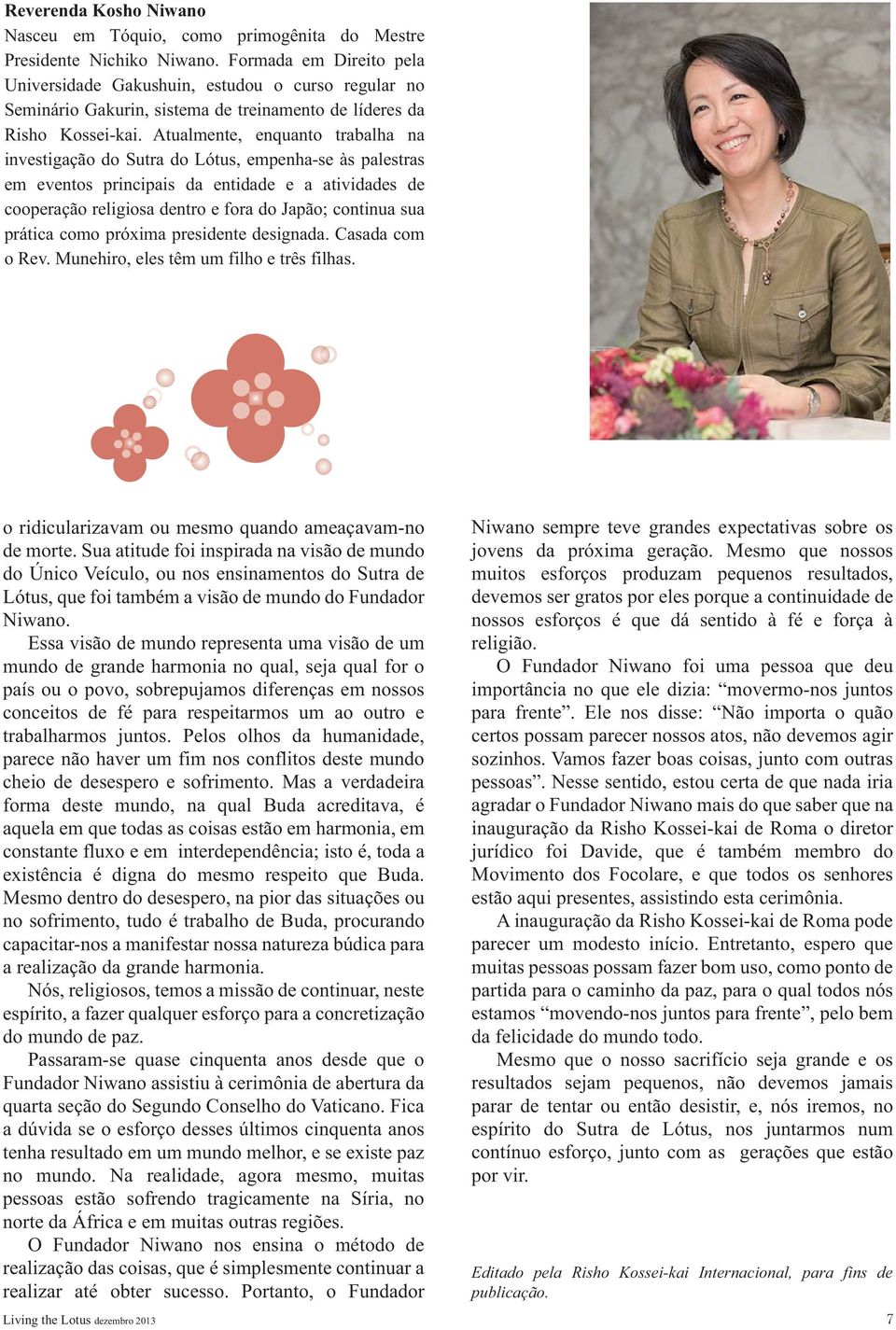 Atualmente, enquanto trabalha na investigação do Sutra do Lótus, empenha-se às palestras em eventos principais da entidade e a atividades de cooperação religiosa dentro e fora do Japão; continua sua