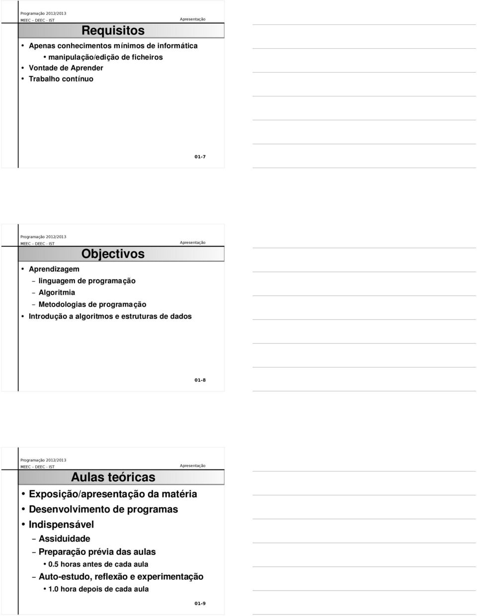 estruturas de dados 01-8 Aulas teóricas Exposição/apresentação da matéria Desenvolvimento de programas Indispensável